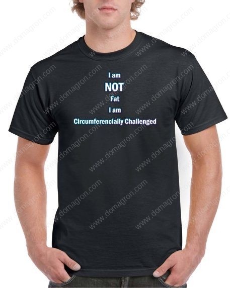 I am not fat, I am circumferencially challenged shirt S-297