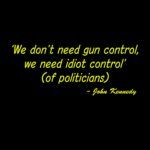 We Don't Need More Gun Control, We Need More Idiot Control - John Kennedy Quote Shirt Direct to Film (DTF) Heat Transfer Q-491