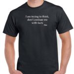 I am trying to think, don't confuse me with facts- Plato quote shirt Q-264