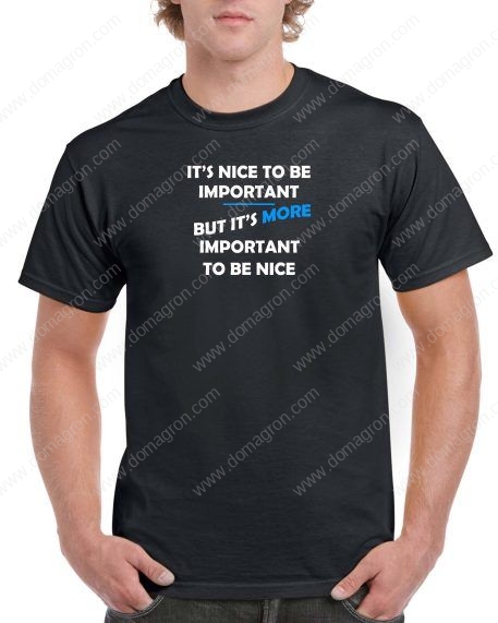 It's nice to be important, but it's more important to be nice shirt Q-316