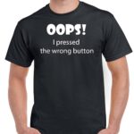 Oops! I Pressed the Wrong Button T-Shirt S-221
