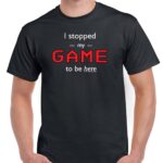 I stopped my game to here here t-shirt F-286