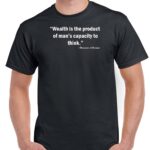 Wealth is the product of a man's capacity to think - Francis D'Anconio Quote T-Shirt A-492