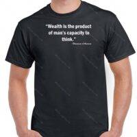 Wealth is the product of a man's capacity to think - Francis D'Anconio Quote T-Shirt A-492