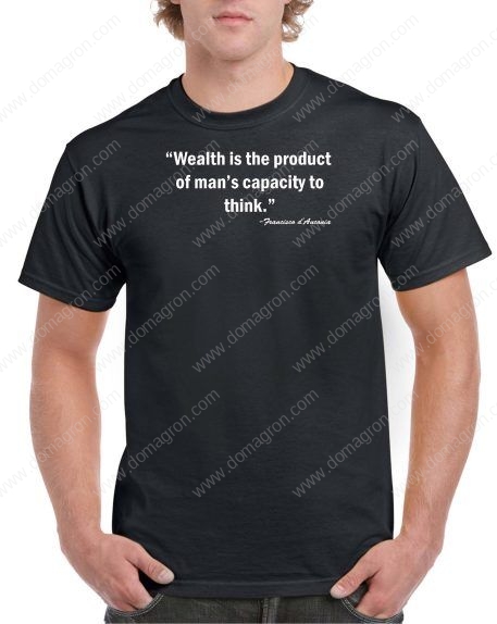 Wealth is the product of a man's capacity to think - Francis D'Anconio Quote T-Shirt A-492