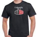 I Identify as a Badass Shirt S-444