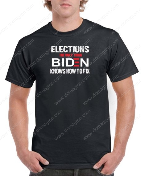 Elections The Only Thing Biden Knows How to Fix Shirt B-470