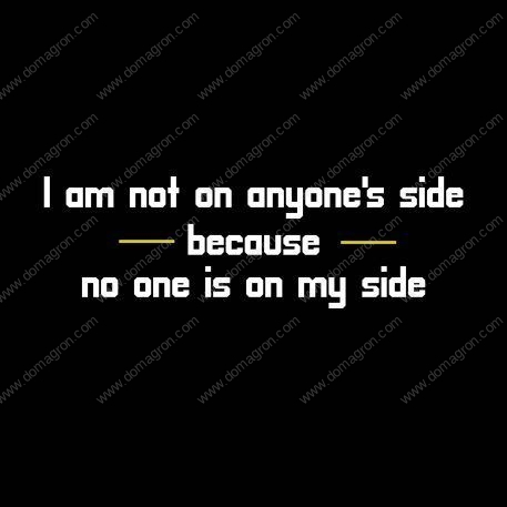 I Am On No One's Side Because No One Is On My Side Shirt Direct to Film (DTF) Heat Transfer Q-472