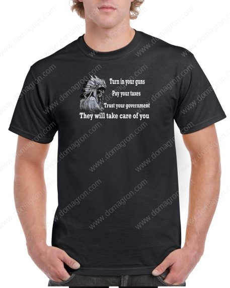 Turn in your guns, Pay your Taxes, Trust Your Government, They will take care of you T-Shirt P-220