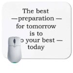 The best preparation for tomorrow, is to do your best today inspirational saying Mouse Pad