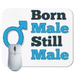 Born Male Still Male  Mouse Pad