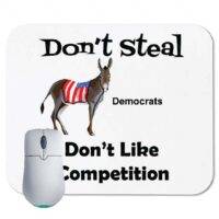 Don't Steal - Democrats Don't Like Competition Mouse Pad
