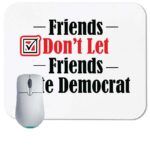 Friends Don't Let Friends Vote Democrat Mouse Pad