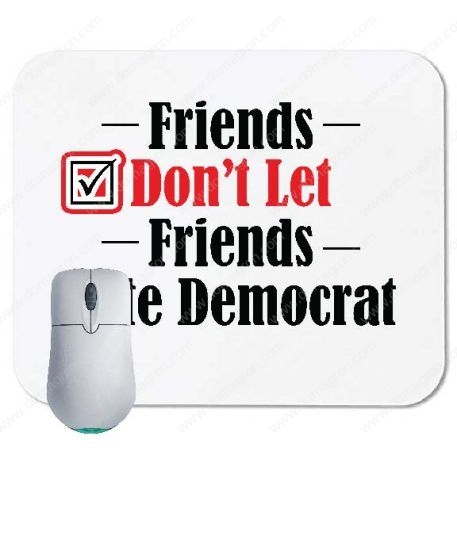 Friends Don't Let Friends Vote Democrat Mouse Pad