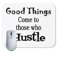 Good Things Come to Those Who Hustle Mouse Pad