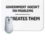 Government Doesn't Fix Problems, It Creates Them Mouse Pad