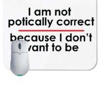 I Am Not Politically Correct Because I Do Not Want To Be Mouse Pad