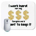 I Work Hard For My Money Forgive Me If I Want To Keep It Mouse Pad