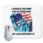 I would rather die in freedom then live without it patriotic Mouse Pad