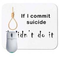 If I Commit Suicide, I Didn't Do It Satire Mouse Pad