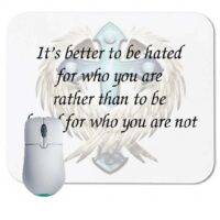 It's Better to be Hated for Who You Are Rather Than Being Loved For Who You Are Not Mouse Pad