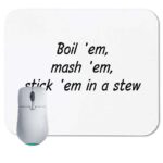 Boil 'em, mash 'em, stick 'em in a stew - Potato lover  ~ Lord of the Rings Mouse Pad