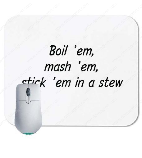 Boil 'em, mash 'em, stick 'em in a stew - Potato lover  ~ Lord of the Rings Mouse Pad