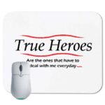 True heroes are the ones that have to deal with me everyday Mouse Pad