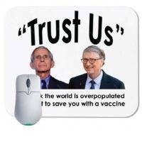 Trust Us ~ We Think the World is Overpopulated, But Want to Save You With a Vaccine ~ Anti-Faucci ~ Anti- BIll Gates Mouse Pad