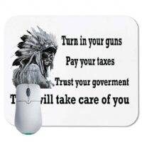 Turn in your guns, Pay your Taxes, Trust Your Government, They will take care of you Mouse Pad