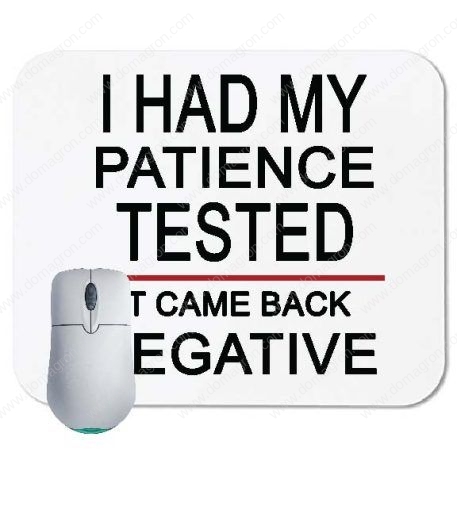 I Had My Patience Tested It Came Back Negative Mouse Pad