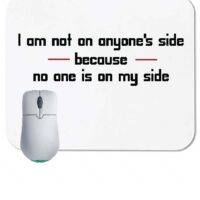 I Am On No One's Side Because No One Is On My Side Mouse Pad