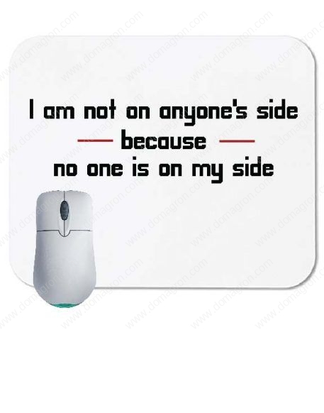 I Am On No One's Side Because No One Is On My Side Mouse Pad