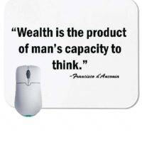 Wealth is the product of a man's capacity to think - Francis D'Anconio Quote Mouse Pad