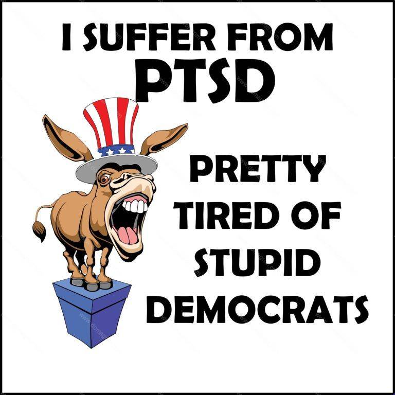 I Suffer From PTSD: Pretty Tired Of Stupid Democrats Direct to Film (DTF) Heat Transfer P-90