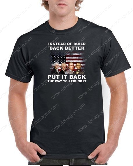 Instead of Build Back Better Put It Back The Way You Found It Shirt P-495