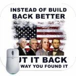 Instead of Build Back Better Put It Back The Way You Found It Mouse Pad