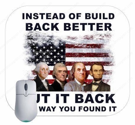 Instead of Build Back Better Put It Back The Way You Found It Mouse Pad