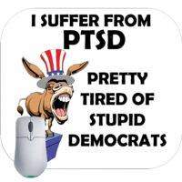 I Suffer From PTSD: Pretty Tired Of Stupid Democrats Mouse Pad