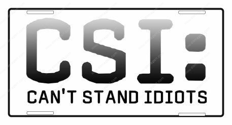 CSI: Can't Stand Idiots License Plate