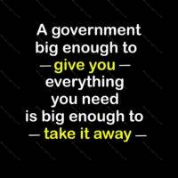 A government big enough to give you everything you need is big enough to take it away  Metal Photo Q-334