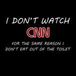 I Don't Watch CNN for the Same Reason I Don't Eat from the Toilet Shirt Direct to Film (DTF) Heat Transfer S-344
