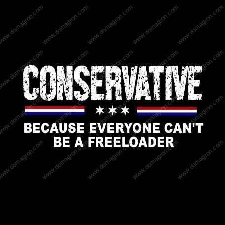 Conservative - Because Not Everyone Can Be A Freeloader Shirt Direct to Film (DTF) Heat Transfer P-292