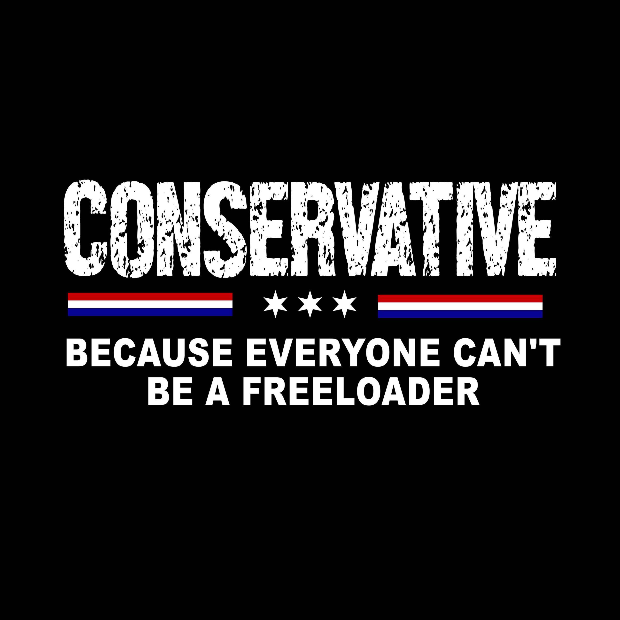 Conservative - Because Not Everyone Can Be A Freeloader Shirt Direct to Film (DTF) Heat Transfer