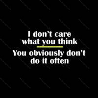 I Don't Care What You Think; You Obviously Don't Do It Often Direct to Film (DTF) Heat Transfer S-398