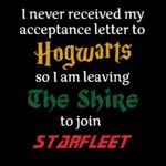 I Never Received My Acceptance Letter to Hogwarts, so I am Leaving the Shire to Join Starfleet Shirt ~ Star Trek ~ Harry Potter Direct to Film (DTF) Heat Transfer F-337