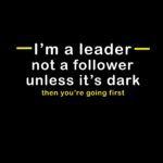 I'm a Leader Not a Follower Unless It's Dark Then You're Going First  Metal Photo S-401