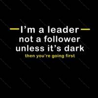 I'm a Leader Not a Follower Unless It's Dark Then You're Going First Shirt Direct to Film (DTF) Heat Transfer S-401