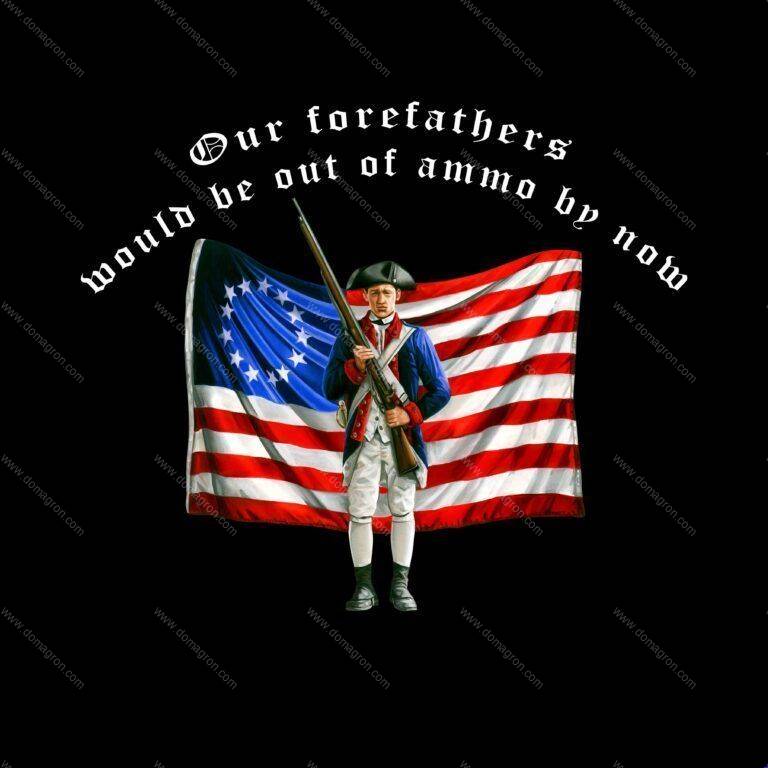Our Forefathers Would Be Out of Ammo by Now Shirt Direct to Film (DTF) Heat Transfer P-159