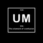 Um~The Element of Confusion ~ Periodic Table of the Elements Shirt Direct to Film (DTF) Heat Transfer F-402